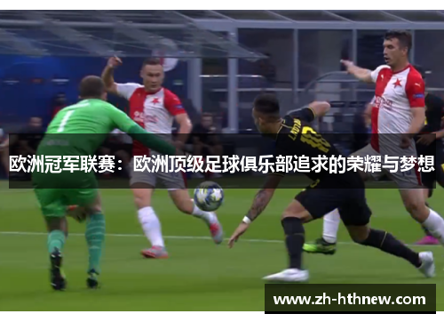 欧洲冠军联赛：欧洲顶级足球俱乐部追求的荣耀与梦想