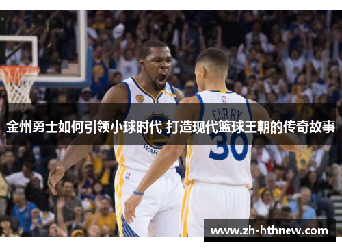 金州勇士如何引领小球时代 打造现代篮球王朝的传奇故事