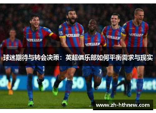 球迷期待与转会决策：英超俱乐部如何平衡需求与现实