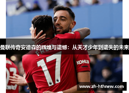 曼联传奇安德森的辉煌与遗憾：从天才少年到遗失的未来